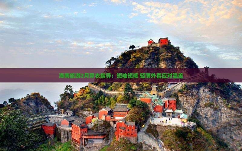 海南旅游2月穿衣指导：短袖短裤+轻薄外套应对温差