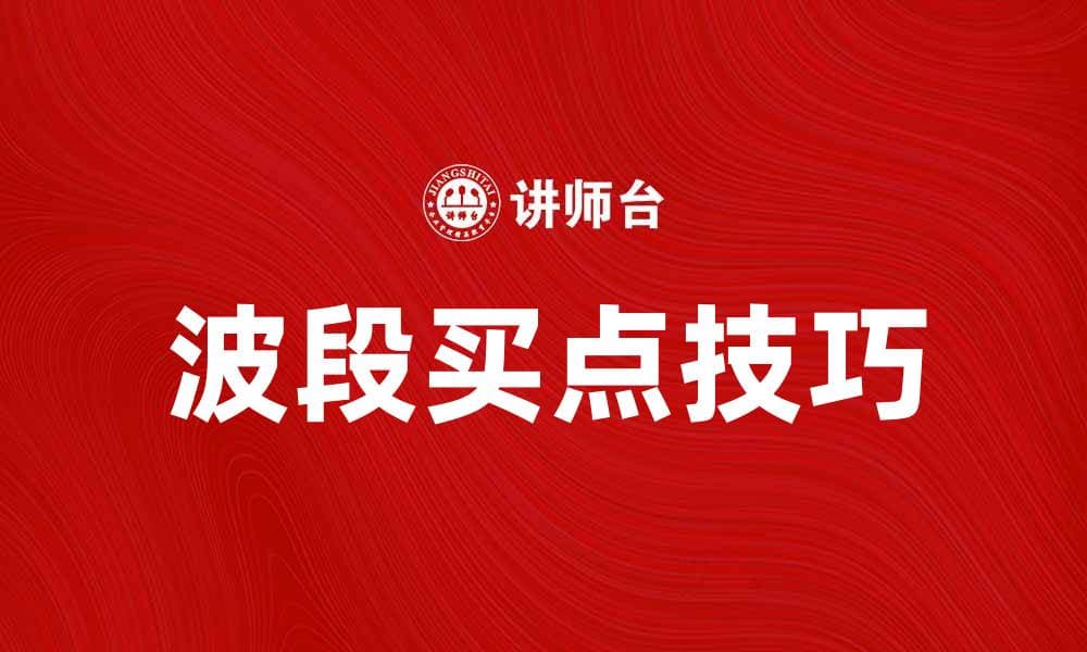 波段买点的技巧与实战应用解析