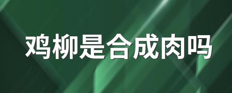 鸡柳是合成肉吗？教你辨别真假鸡柳