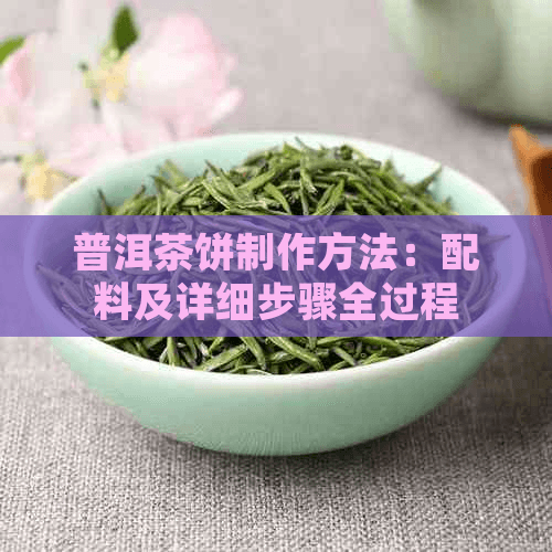 普洱茶饼制作方法：配料及详细步骤全过程解析