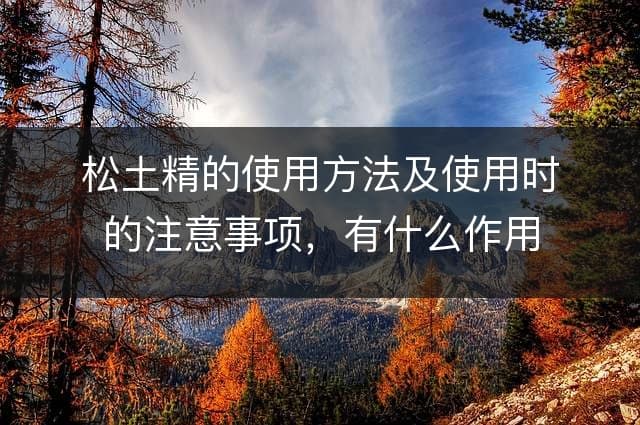 松土精的使用方法及使用时的注意事项，有什么作用