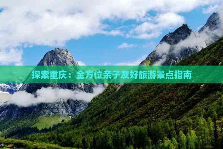 重庆亲子游攻略：三大景点带你畅享家庭欢乐时光
