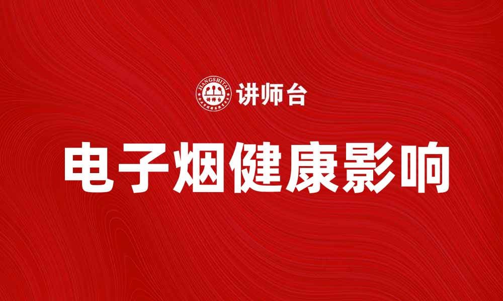 电子烟的健康影响与使用指南你了解多少