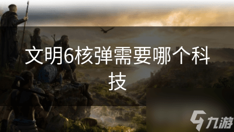 文明6核弹需要哪个科技