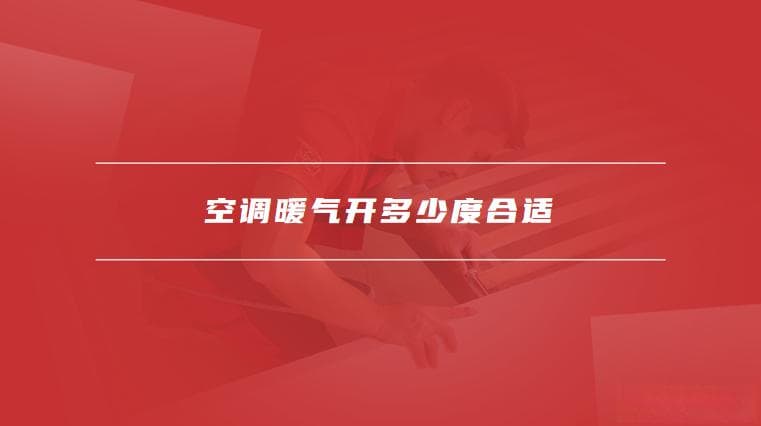 空调暖气开多少度合适？这些温度设置技巧请收好