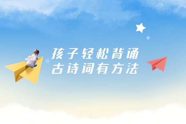 孩子背古诗背的慢忘得快该怎么办？四个方法让孩子轻松背会
