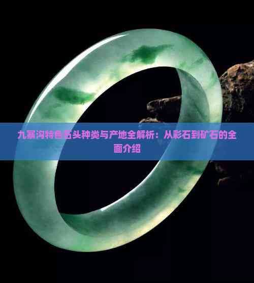 九寨沟特色石头种类与产地全解析：从彩石到矿石的全面介绍