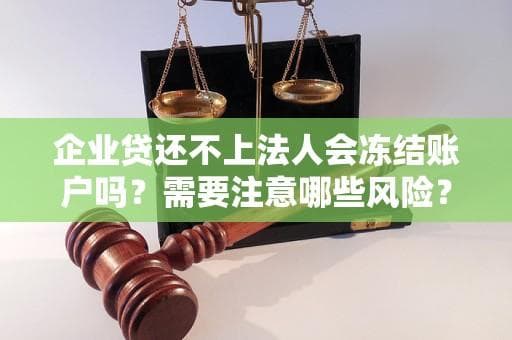 企业贷款逾期后法人账户会被冻结吗？一文详解法律责任与应对措施