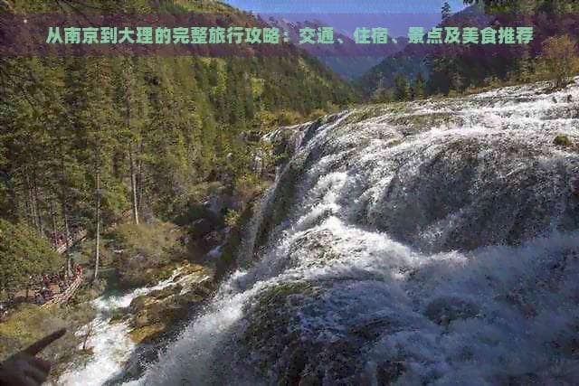 从南京到大理的完整旅行攻略：交通、住宿、景点及美食推荐