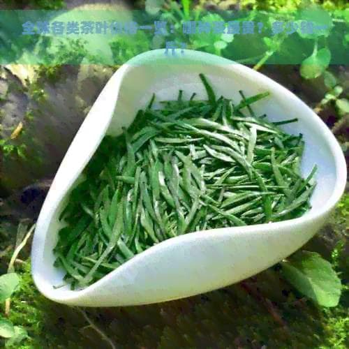 全球各类茶叶价格一览：哪种茶最贵？多少钱一斤？