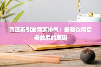 普洱茶引发频繁排气：揭秘饮用后老放屁的原因