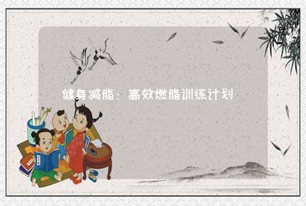 健身减脂：高效燃脂训练计划
