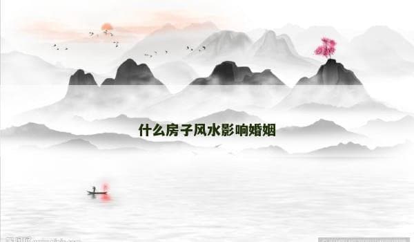 什么房子风水影响婚姻