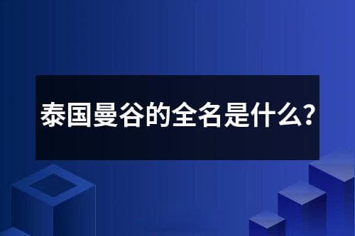 泰国曼谷的全名是什么？