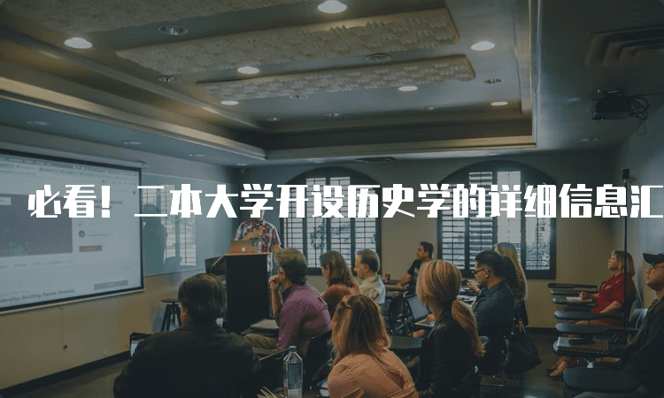 必看！二本大学开设历史学的详细信息汇总！