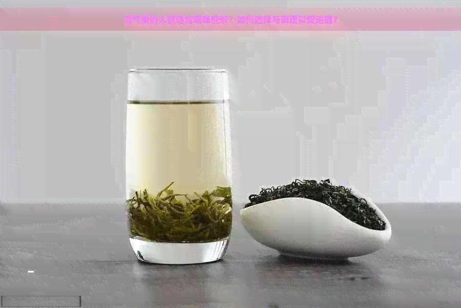 湿气重的人群适合喝哪些茶？如何选择与调理以促进健康？