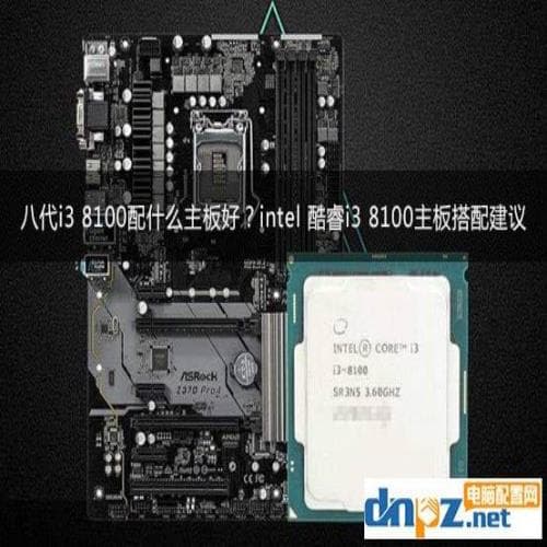 八代i3 8100配什么主板好？Intel酷睿i3 8100主板搭配建议