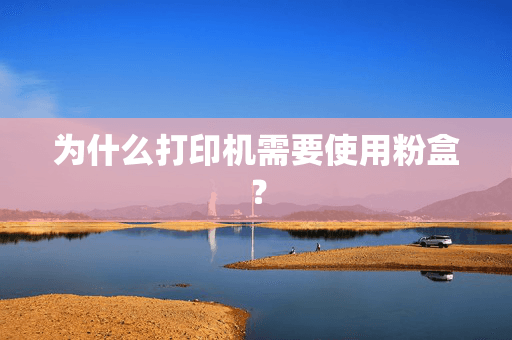 为什么打印机需要使用粉盒？