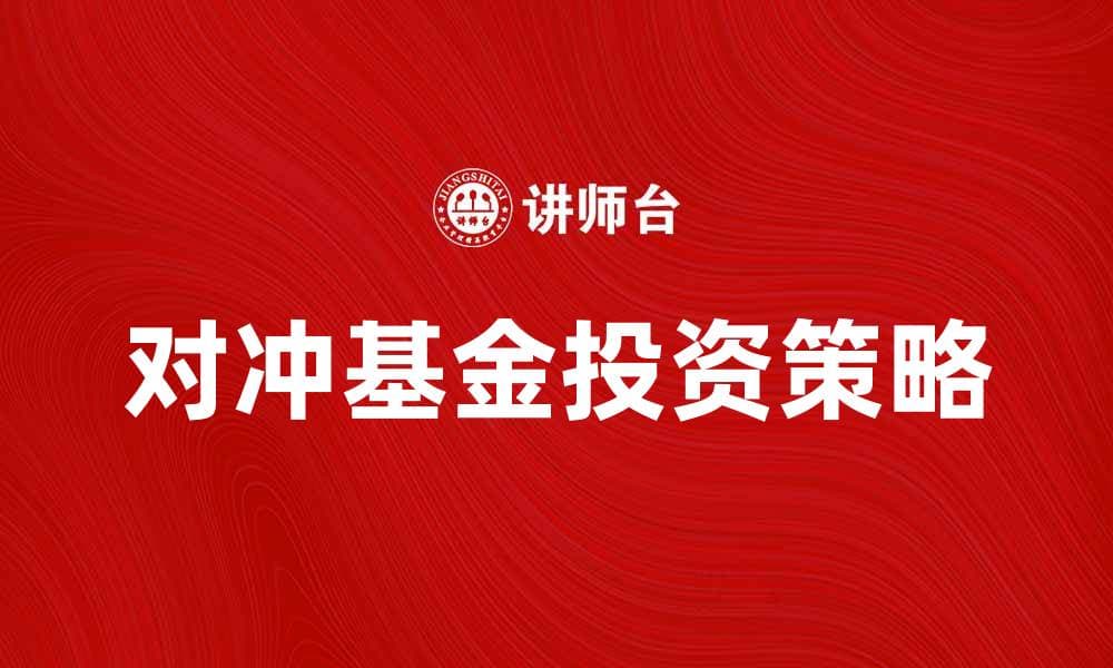 对冲基金投资策略解析，助你掌握财富增值之道