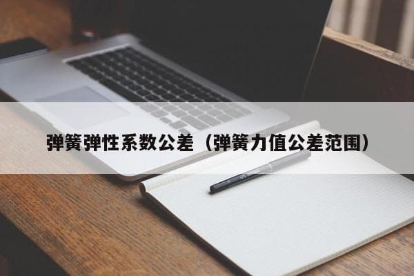 弹簧弹性系数公差（弹簧力值公差范围）