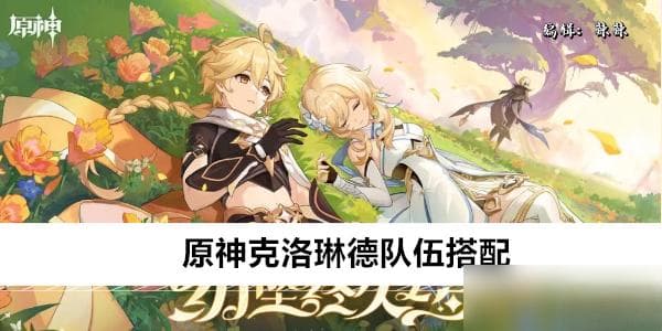 原神克洛琳德队伍搭配攻略