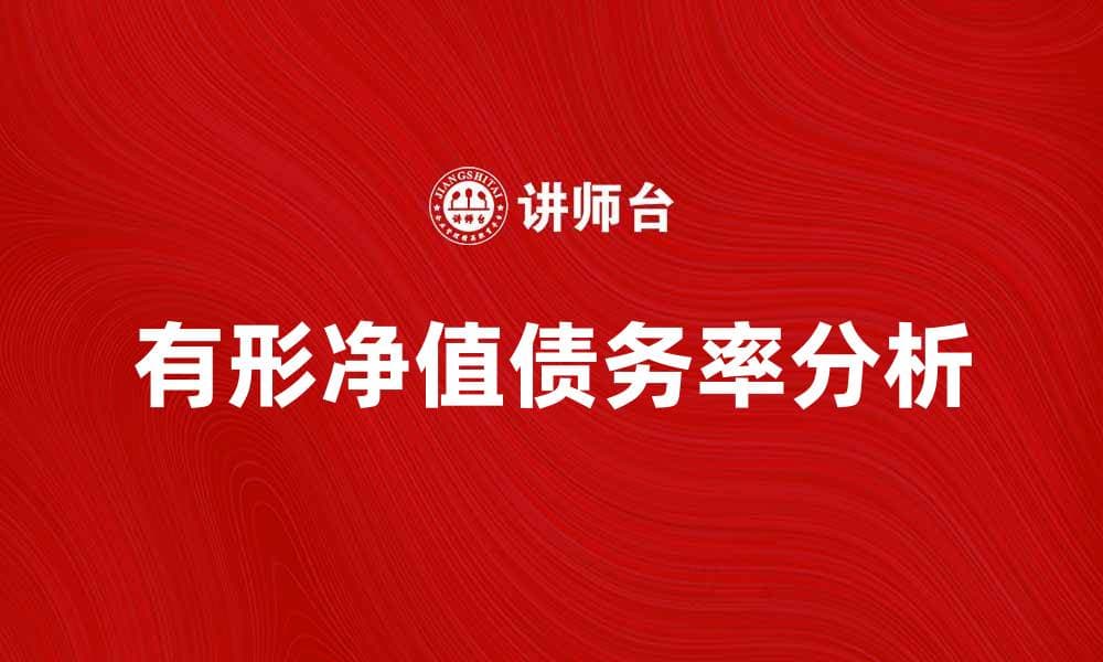 提升企业财务健康的有形净值债务率解析