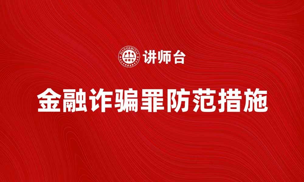 金融诈骗罪的法律后果及防范措施解析
