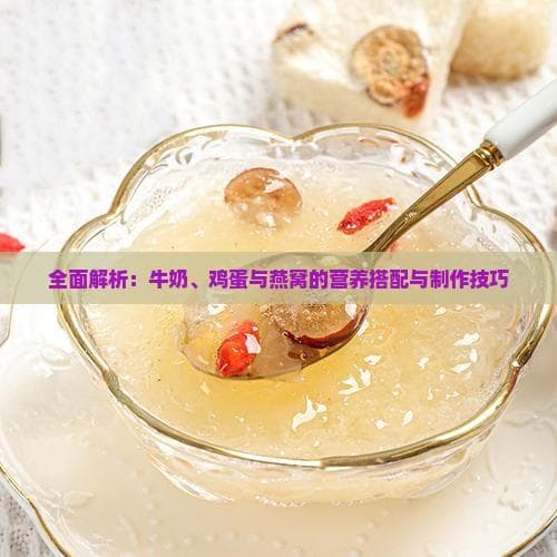 全面解析：牛奶、鸡蛋与燕窝的营养搭配与制作技巧