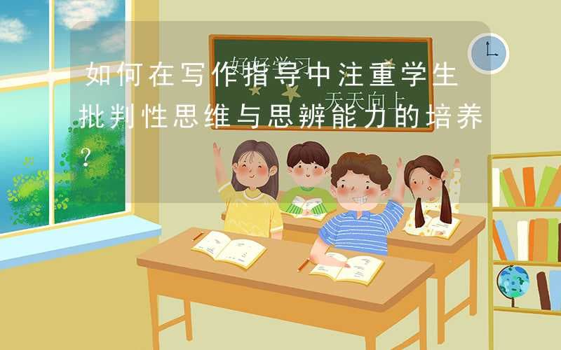 如何在写作指导中注重学生批判性思维与思辨能力的培养？
