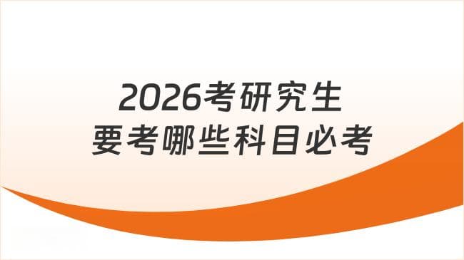 2026考研必考科目全解析：初试、复试考试内容及备考建议