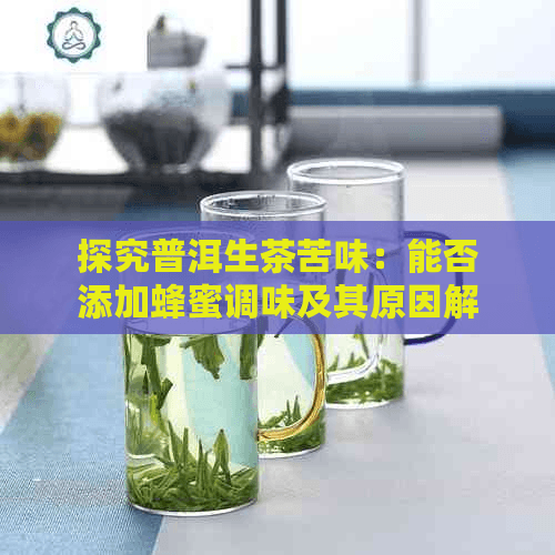 普洱茶生茶太苦？加蜂蜜或其他方法全解析