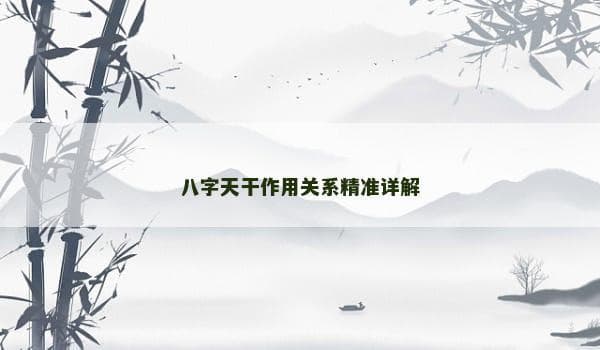 八字天干作用关系精准详解
