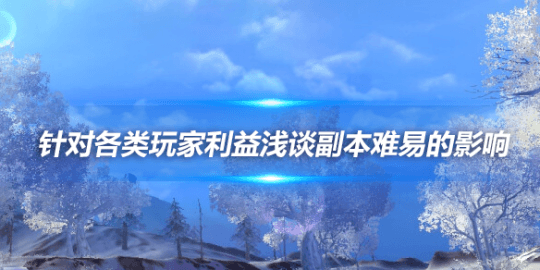 针对各类玩家利益浅谈副本难易的影响
