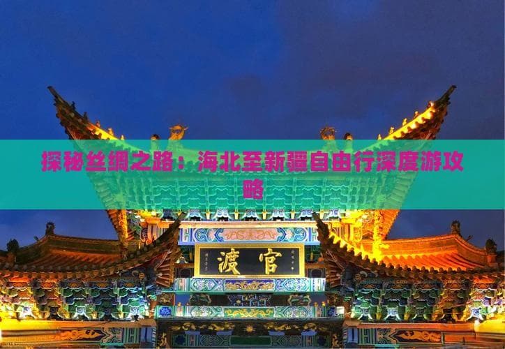 海北至乌鲁木齐7日深度游：穿越丝路的自然人文之旅
