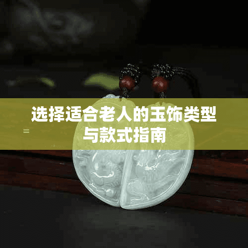 选择适合老人的玉饰类型与款式指南
