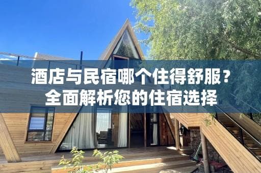 酒店与民宿哪个住得舒服？全面解析您的住宿选择
