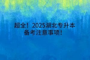 超全！2025湖北专升本备考注意事项！