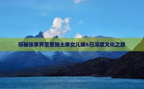 张家界-恩施6日游：从奇峰异石到土家女儿城
