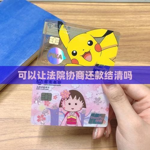 可以让法院协商还款结清吗