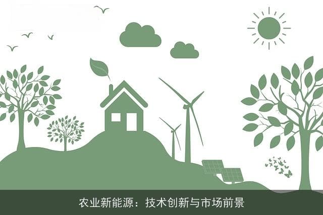 农业新能源：技术创新与市场前景