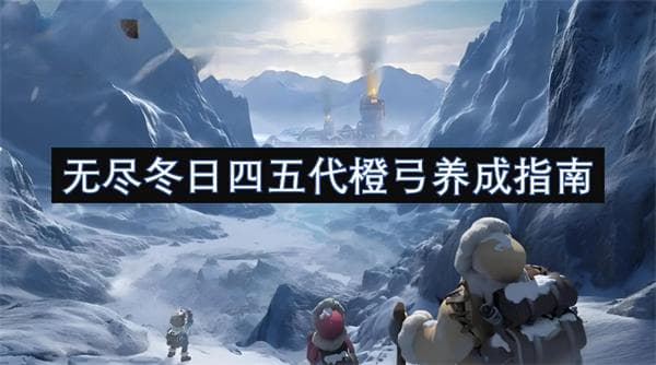 无尽冬日四五代橙弓养成指南