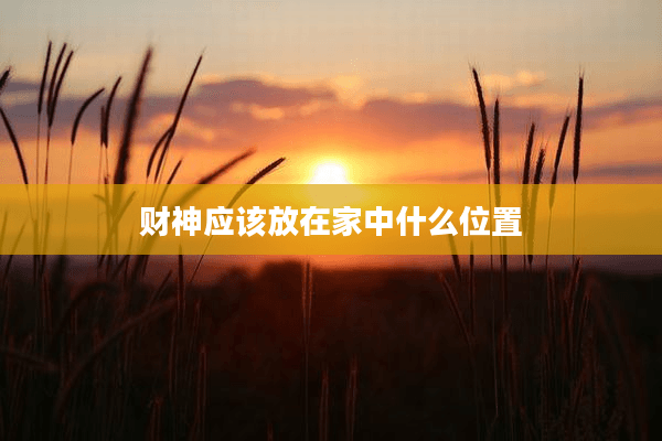 财神应该放在家中什么位置