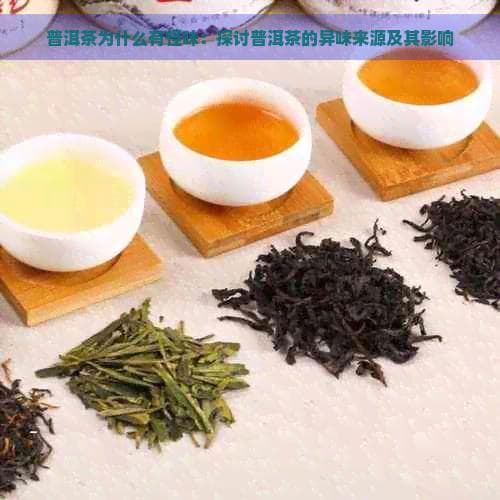 普洱茶为什么有怪味：探讨普洱茶的异味来源及其影响