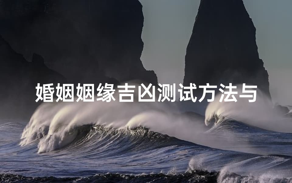婚姻姻缘吉凶测试方法与解析-命理分析指南