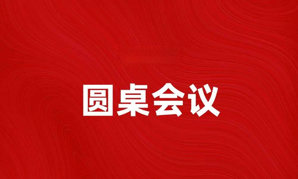 圆桌会议：促进高效沟通与合作的最佳方式