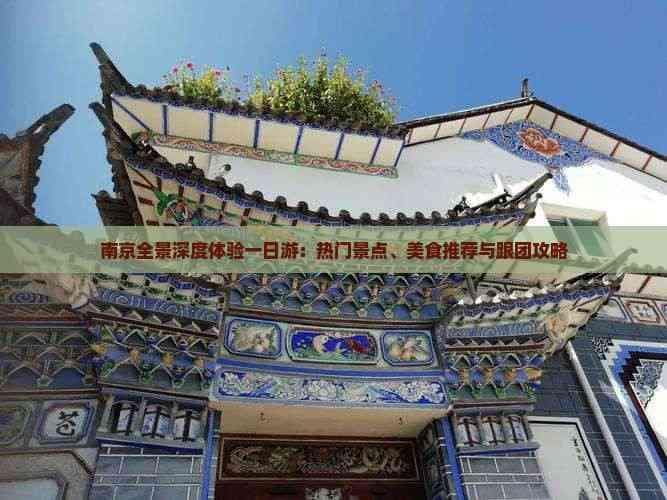 南京全景深度体验一日游：热门景点、美食推荐与跟团攻略