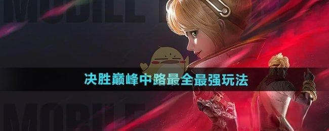 决胜巅峰新手中路玩法攻略：快速上手技巧与英雄推荐