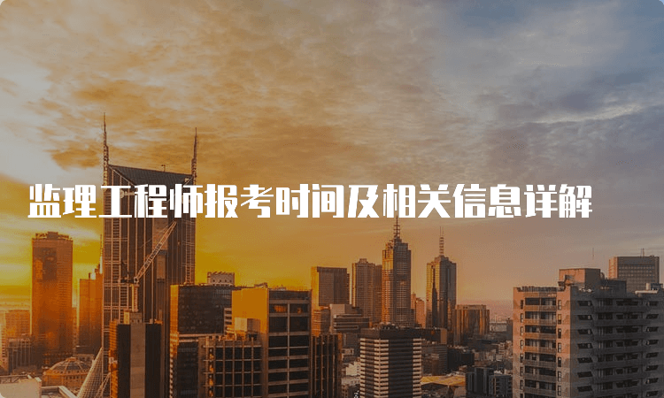 监理工程师报考时间及相关信息详解