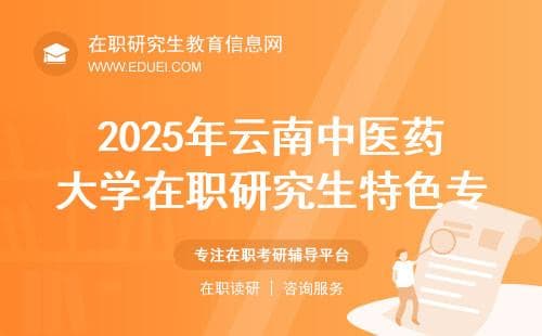 2025年云南中医药大学在职研究生特色专业有哪些？（附名单）