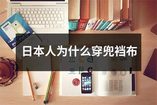 日本人为什么穿兜裆布？从历史到现代的全面解读